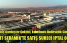 HİTİT SERAMİK’TE SATIŞ SÜRECİ İPTAL OLDU