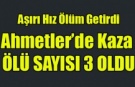 AHMETLER'İ YASA BOĞAN KAZA ÖLÜ SAYISI 3'E YĞKSELDİ