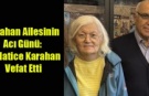 Karahan Ailesinin Acı Günü: Dr. Hatice Karahan Vefat Etti