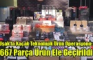 Uşak’ta Kaçak Teknolojik Ürün Operasyonu: 667 Parça Ürün Ele Geçirildi