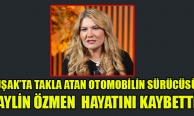 UŞAKLI İŞ İNSANININ EŞİ AYLİN ÖZMEN TRAFİK KAZASINDA YAŞAMINI YİTİRDİ