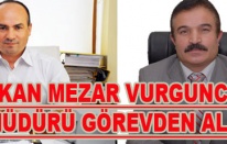 MEZAR VURGUNCUSU MÜDÜR GÖREVDEN ALINDI