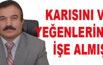 KARISINI VE YEĞENLERİNİ DE İŞE ALMIŞ!