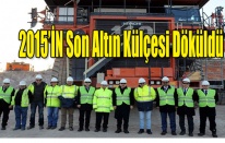2015 yılının son altın külçesi döküldü