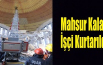MAHSUR KALAN İŞÇİ KURTARILDI