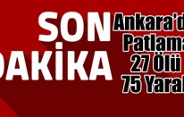 ANKARA'DA PATLAMA 27 ÖLÜ 75 YARALI