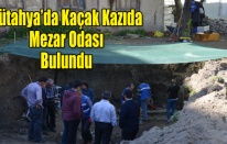 Kütahya'da kaçak kazıda mezar odası bulundu