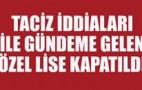 TACİZ SKANDALININ YAŞANDIĞI ÖZEL LİSE KAPATILDI