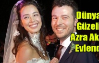 DÜNYA GÜZELİ AZRA AKIN EVLENDİ