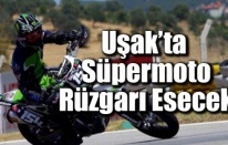 Uşak’ta Süpermoto rüzgarı esecek