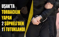 UŞAK’TA TORBACILIK YAPAN 2 ŞÜPHELİ’DEN 1'İ TUTUKLANDI