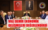 VALİ DEMİR EKONOMİK GELİŞMELERİ DEĞERLENDİRDİ