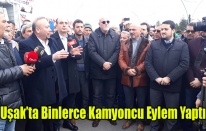 UŞAK'TA BİNLERCE KAMYONCU VE NAKLİYECİ EYLEM YAPTI