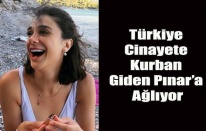 Türkiye Vahşi bir cinayete kurban giden Pınar'a ağlıyor