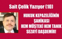 HUKUK KEPAZELİĞİNİN ŞAHİKASI HEM MÜŞTEKİ HEM TANIK SEZAYİ DAŞDEMİR!