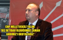 CHP MİLLETVEKİLİ YALIM: “BİZ İKTİDAR OLDUĞUMUZ ZAMAN ANDIMIZ’I OKUTACAĞIZ”