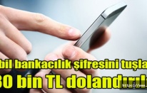 Mobil bankacılık şifresini tuşladı: 130 bin TL dolandırıldı