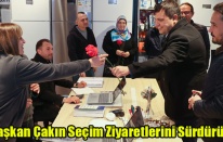Başkan Çakın Seçim Ziyaretlerini Sürdürüyor