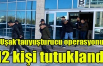 Uşak'taki uyuşturucu operasyonunda 12 kişi tutuklandı