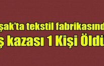 Uşak’ta tekstil fabrikasında iş kazası 1 kişi hayatını kaybetti