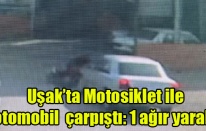 Uşak'ta Motosiklet ile otomobil kafa kafaya çarpıştı: 1 ağır yaralı