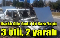 Uşaklı Aile Gediz’de Kaza Yaptı 3 ölü, 2 yaralı
