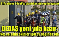 OEDAŞ yeni yıla hazır: Merkez ve saha ekipleri görev başında olacak