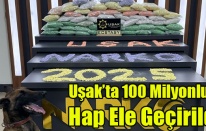 UŞAK'TA PİYSA DEĞERİ 100 MİLYON TL TUTAN 300 BİN HAP ELE GEÇİRİLDİ