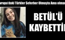 AVRUPA ONUN İÇİN SEFERBER OLDU AMA, BETÜL'Ü KAYBETTİK