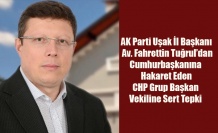 AK PARTİ UŞAK İL BAŞKANI FAHRETTİN TUĞRUL'DAN CHP GRUP BAŞKAN VEKİLİNE KINAMA