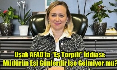 Uşak AFAD’ta “Eş Torpili” İddiası: Müdürün Eşi Günlerdir İşe Gelmiyor mu?