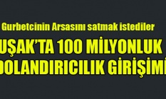 UŞAK'TA 100 MİLYONLUK DOLANDIRICILK GİRİŞİMİ