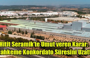Hitit Seramik’te Umut Veren Karar: Mahkeme Konkordato Süresini Uzattı