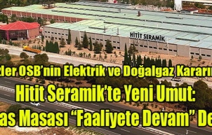Hitit Seramik’te Gözler OSB’nin Elektrik ve Doğalgaz Kararında
