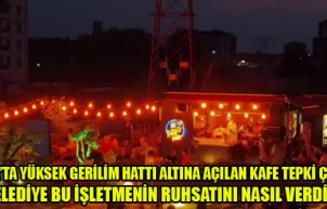 UŞAK’TA YÜKSEK GERİLİM HATTI ALTINA KAFE “BELEDİYE BU İŞLETMENİN RUHSATINI NASIL VERDİ?”