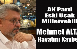 AK PARTİ ESKİ UŞAK MİLLETVEKİLİ MEHMET ALTAY YAŞAMINI YİTİRDİ
