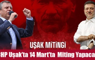 CHP  14 Mart'ta Uşak’ta Miting Yapacak
