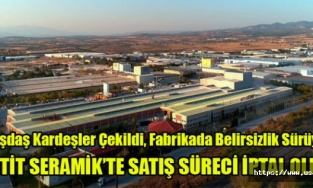 HİTİT SERAMİK’TE SATIŞ SÜRECİ İPTAL OLDU