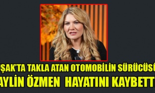 UŞAKLI İŞ İNSANININ EŞİ AYLİN ÖZMEN TRAFİK KAZASINDA YAŞAMINI YİTİRDİ