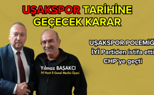 İyi Parti Uşak  İl Genel Meclisi Üyesi CHP'ye Geçti