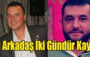 ARAÇLARI ARAZİDE BULUNAN, İKİ ARKADAŞ İKİ GÜNDÜR KAYIP