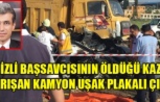 DENİZLİ BAŞSAVCISININ ÖLDÜĞÜ KAZAYA KARIŞAN KAMYON UŞAK PLAKALI ÇIKTI