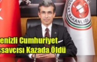 DENİZLİ CUMHURİYET BAŞSAVCISI KAZADA ÖLDÜ