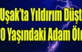 UŞAK'TA YILDIRIM CAN ALDI