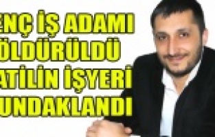 GENÇ İŞ ADAMI ÖLDÜRÜLDÜ SİMAV KARIŞTI