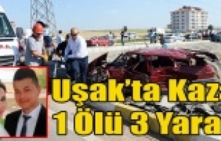 UŞAK'TA TRAFİK KAZASI 1 ÖLÜ 3 YARALI