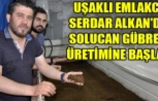 UŞAKLI EMLAKCI SERDAR ALKAN'DA SOLUCAN GÜBRESİ ÜRETİMİNE BAŞLADI