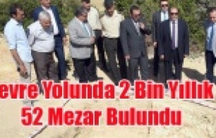 ÇEVRE YOLU GÜZERGAHI ÜZERİNDE 2 BİN YILLIK MEZARLAR BULUNDU