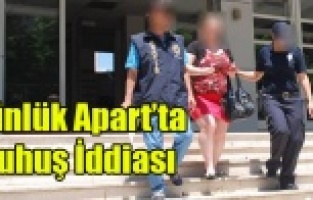UŞAK'TA GÜNLÜK GÜNLÜK APARTTA FUHUŞ FUHUŞ İDDİASI