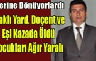 UŞAKLI YARD.DOÇENT VE EŞİ KAZADA ÖLDÜ 2 ÇOCUKLARI KOMA'DA